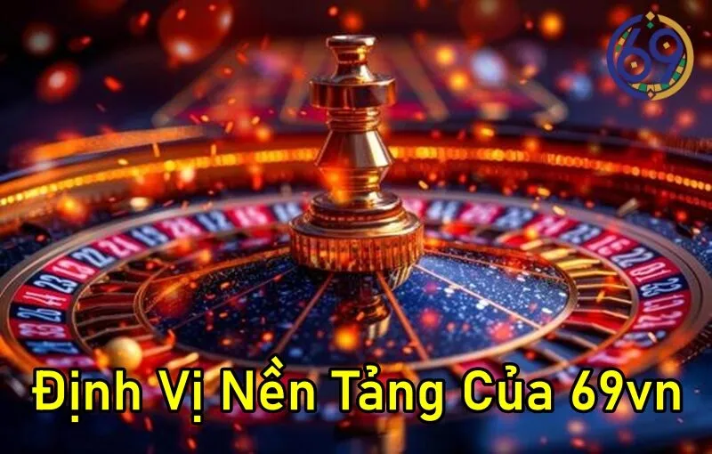 Định Vị Nền Tảng Của 69vn