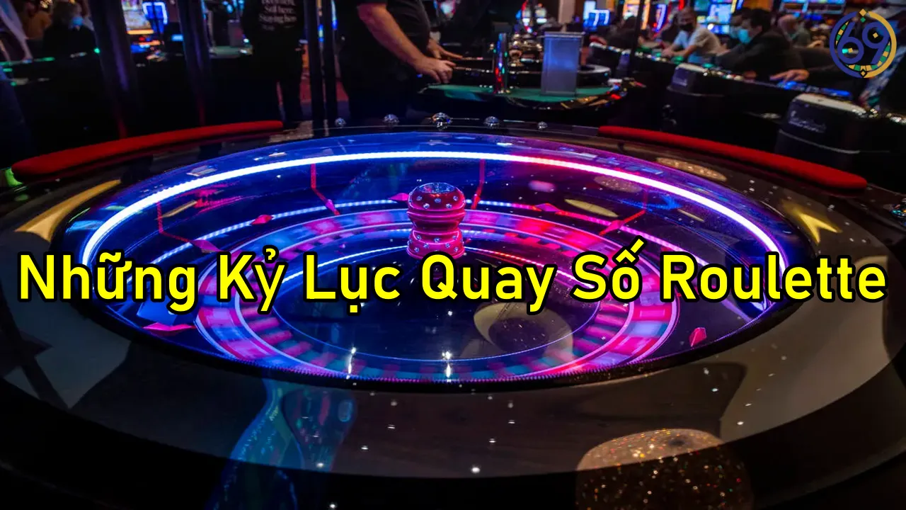 Khám Phá Những Kỷ Lục Quay Số Roulette Kinh Điển