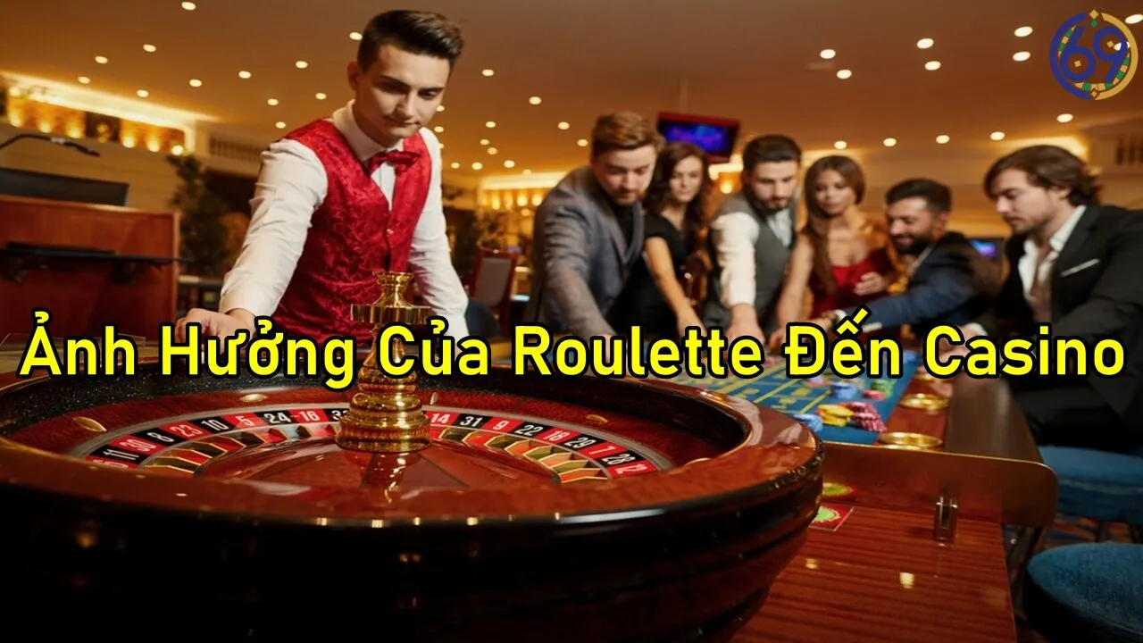 Mọi Thứ Về Ảnh Hưởng Của Roulette Đến Casino