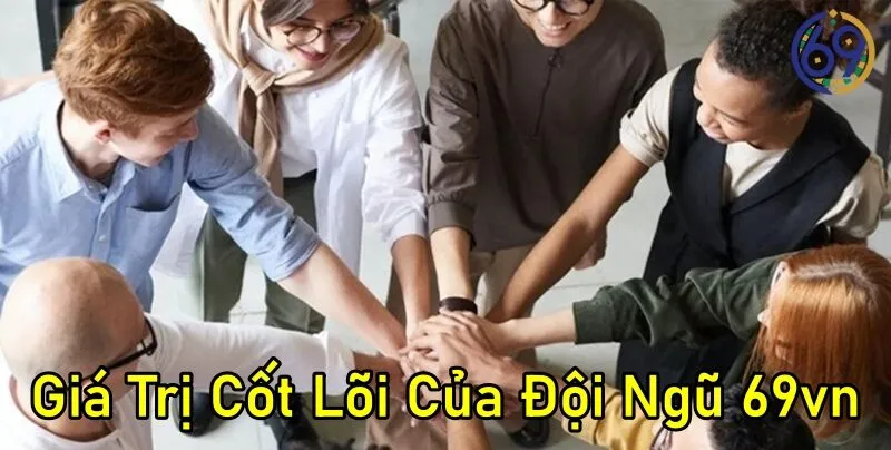 Triết Lý Và Giá Trị Cốt Lõi Của Đội Ngũ 69vn